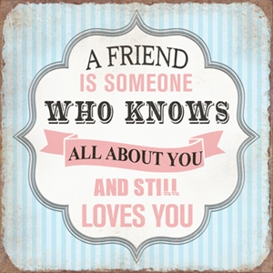 Metal skilt 27x27cm A Friend Is Someone Who Knows All About You And Still Loves You - Se flere Metal skilte